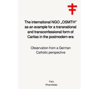 The international NGO „OSMTH“ as an example for a transnational and transconfessional form of Caritas in the postmodern era: Observation from a German Catholic perspective