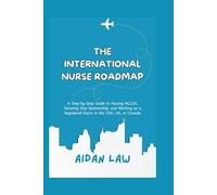 THE INTERNATIONAL NURSE ROADMAP: A Step-by-Step Guide to Passing NCLEX, Securing Visa Sponsorship, and Working as a Registered Nurse in the USA, UK, or Canada