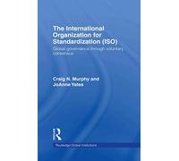 The International Organization for Standardization (ISO): Global Governance through Voluntary Consensus (Global Institutions)