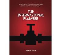 The International Plumber: The farcical, bizarre, and often unorthodox exploits during a professional life up to retirement (1941-2001)