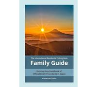 The International Resident's Death in Japan FAMILY GUIDE: Step-by-Step Guide to Official Death Procedures in Japan (End of Life in Japan)