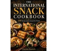 The International Snack Cookbook: 250 Recipes from Around the World (International Cookbooks: 10 Regions, 250 Recipes)