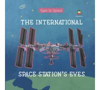 The International Space Station's Eyes: Explore the Universe as You've Never Seen it Before (Eyes in Space (For Curious Children Who Love Space!))