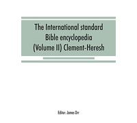 The International standard Bible encyclopedia (Volume II) Clement-Heresh