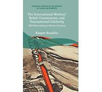 The International Workers’ Relief, Communism, and Transnational Solidarity: Willi Münzenberg in Weimar Germany (Palgrave Studies in the History of Social Movements)
