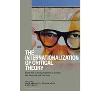 The Internationalization of Critical Theory : Frankfurt School Receptions in Europe, the Americas and East Asia