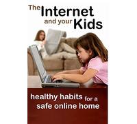 The Internet and Your Kids: Healthy Habits for a Safe Online Home
