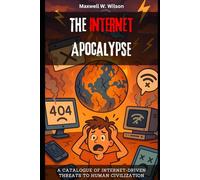 The Internet Apocalypse: A Catalogue of Internet-Driven Threats to Human Civilization