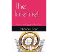 The Internet: Evolution, Impact, Security, and the AI-Driven World