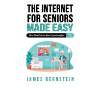 The Internet for Seniors Made Easy: Find What You've Been Searching For (Computers for Seniors Made Easy)
