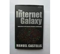 The Internet Galaxy: Reflections on the Internet, Business, and Society (Clarendon Lectures in Management Studies)
