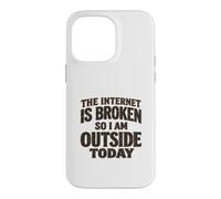 The internet is broken so I am outside today Case for iPhone 14 Pro Max