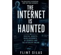 The Internet Is Haunted: Digital Ghosts, Dead Accounts, AI Séances and the Afterlife Online (The Algorithm is Watching)