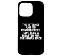 The Internet & Its Consequences Have Been A Disaster.. Funny Case for iPhone 15 Pro Max