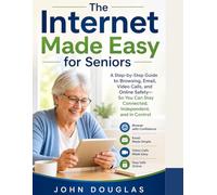The Internet Made Easy for Seniors: A Step-by-Step Guide to Browsing, Email, Video Calls, and Online Safety-So You Can Stay Connected, Independent, and in Control (Tech Made Easy for Seniors Series)