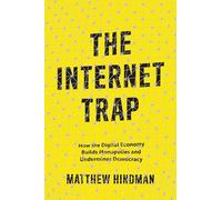 The Internet Trap: How the Digital Economy Builds Monopolies and Undermines Democracy