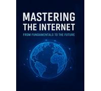 The Internet Uncovered: Comprehensive Guide to Technology, Applications, and Innovation: Digital Horizons Understanding the Internet, E-Commerce, and Emerging Technologies
