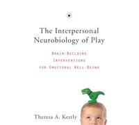 The Interpersonal Neurobiology of Play - Brain-Building Interventions for Emotional Well-Being: 0 (Norton Series on Interpersonal Neurobiology (Hardcover))