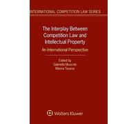 The Interplay Between Competition Law and Intellectual Property: An International Perspective (International Competition Law, 77)