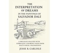 The Interpretation of Dreams in the Paintings of Salvador Dalí: A Freudian Analysis with Surrealist Coloring Pages from Dalí’s Visual Unconscious