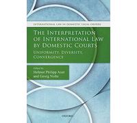 The Interpretation of International Law by Domestic Courts: Uniformity, Diversity, Convergence (International Law and Domestic Legal Orders)