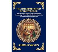 The Interpretation of Knowledge: The Ancient Gnostic Guide to Spiritual Awakening - Unveiling the Hidden Mysteries of the Soul and Divine Truth (78)