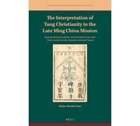 The Interpretation of Tang Christianity in the Late Ming China Mission: Manuel Dias Jr.'s Correct Explanation of the Tang "Stele Eulogy on the ... the History of Christianity in East Asia, 8)