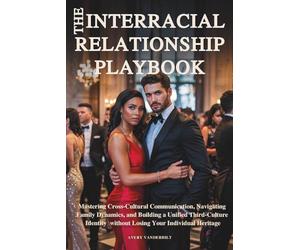 THE INTERRACIAL RELATIONSHIP PLAYBOOK: Mastering Cross-Cultural Communication, Navigating Family Dynamics and Building a Unified Third-Culture ... Multicultural & Interracial Family Series)