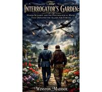 The Interrogator's Garden: Hanns Scharff and the Psychological Magic That Defeated the Allied Air Forces