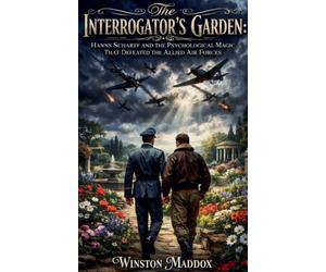 The Interrogator's Garden: Hanns Scharff and the Psychological Magic That Defeated the Allied Air Forces
