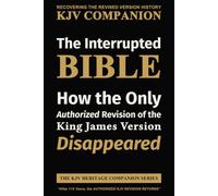 The Interrupted BIBLE: How the Only Authorized Revision of the King James Version Disappeared (The KJV Heritage Companion Series)