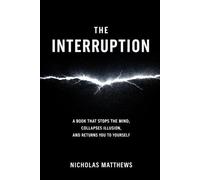 THE INTERRUPTION: A Book That Stops the Mind, Collapses Illusion, and Returns You to Yourself: 2 (THE INTERRUPTION SERIES)