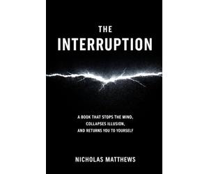 THE INTERRUPTION: A Book That Stops the Mind, Collapses Illusion, and Returns You to Yourself: 2 (THE INTERRUPTION SERIES)
