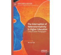 The Interruption of Heteronormativity in Higher Education : Critical Queer Pedagogies