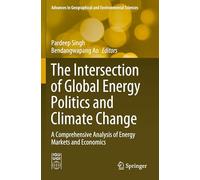 The Intersection of Global Energy Politics and Climate Change: A Comprehensive Analysis of Energy Markets and Economics (Advances in Geographical and Environmental Sciences)