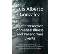 The Intersection of Mental Illness and Paranormal Events: Exploring the Overlap and Implications of Psychiatric Disorders and Supernatural Phenomena