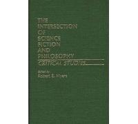 The Intersection of Science Fiction and Philosophy: Critical Studies (Contributions to the Study of Science Fiction & Fantasy)
