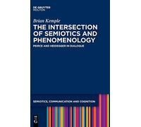 The Intersection of Semiotics and Phenomenology: Peirce and Heidegger in Dialogue: 20 (Semiotics, Communication and Cognition [SCC], 20)