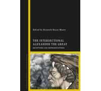 The Intersectional Alexander the Great : Receptions and Representations in Greece and the Wider Hellenistic Continuum