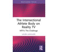 The Intersectional Athlete Body on Reality TV: MTV’s The Challenge (Routledge Focus on Television Studies)