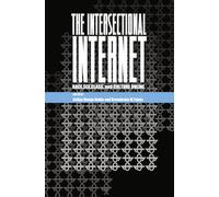 The Intersectional Internet: Race, Sex, Class, and Culture Online: 105 (Digital Formations)