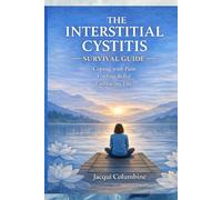 The Interstitial Cystitis Survival Guide: Coping with Pain, Finding Relief, Embracing Life (The Invisible Illness Survival Guide Series)