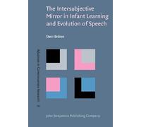 The Intersubjective Mirror in Infant Learning and Evolution of Speech: 76 (Advances in Consciousness Research)