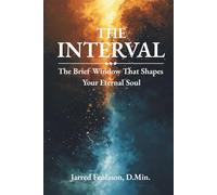 The Interval: The Brief Window That Shapes Your Eternal Soul