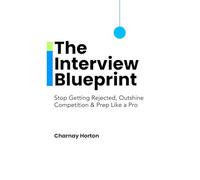 The Interview Blueprint: Stop Getting Rejected, Outshine Competition & Prep Like a Pro
