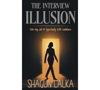 The Interview illusion: get any job or opportunity with confidence