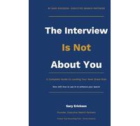 The Interview is Not About You: A Complete Guide to Landing Your Next Great Role