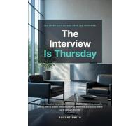 The Interview Is Thursday: A seven-day plan for your job interview: what the questions are really asking, how to answer without sounding rehearsed, and how to follow up so you get the offer
