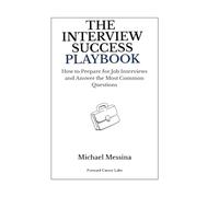 The Interview Success Playbook: How to Prepare for Job Interviews and Answer the Most Common Questions