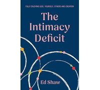 The Intimacy Deficit: Fully Enjoying God, Self, Others and Creation